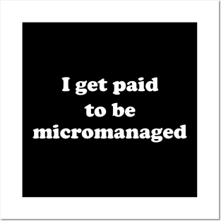 I get paid to be micromanaged (white letters) Posters and Art